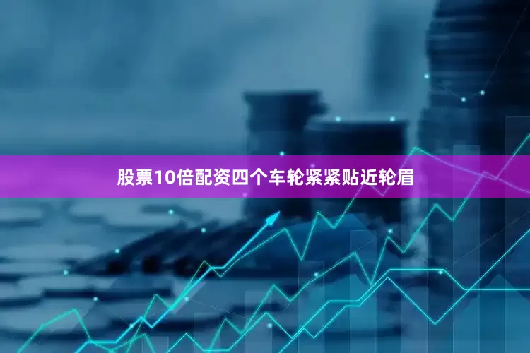 股票10倍配资四个车轮紧紧贴近轮眉