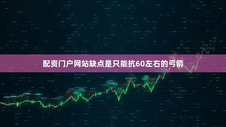 配资门户网站缺点是只能抗60左右的弓箭