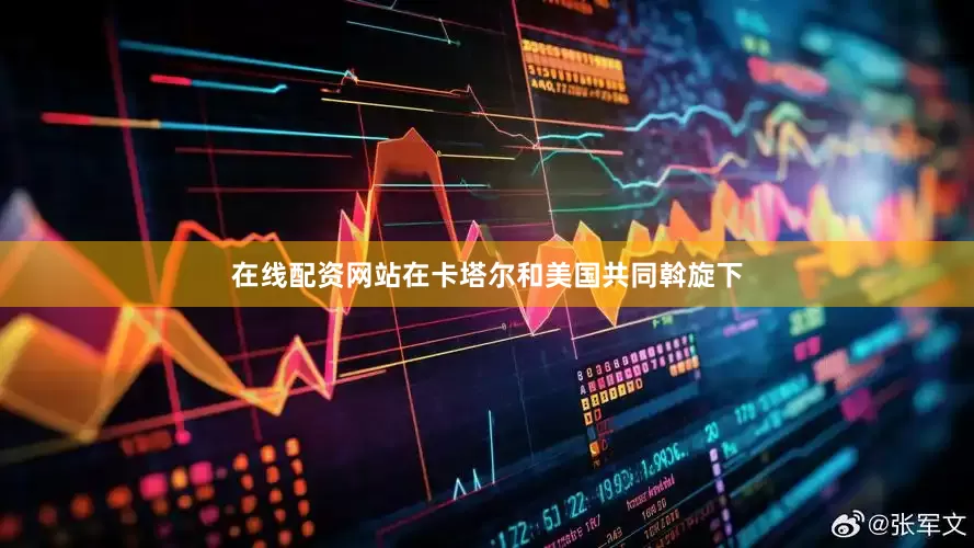 在线配资网站在卡塔尔和美国共同斡旋下