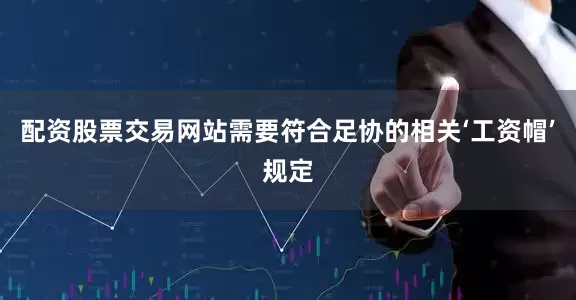 配资股票交易网站需要符合足协的相关‘工资帽’规定