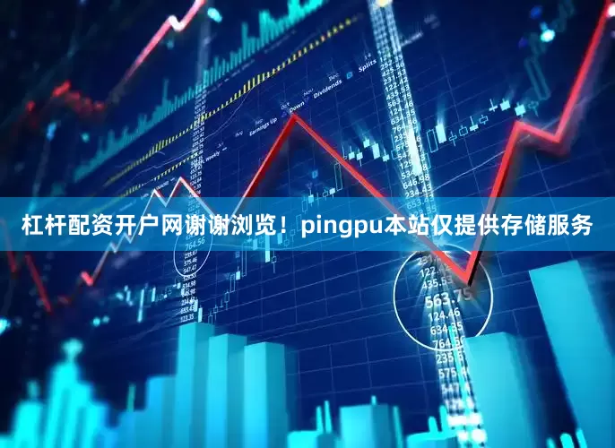 杠杆配资开户网谢谢浏览！pingpu本站仅提供存储服务