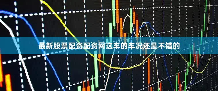 最新股票配资配资网这车的车况还是不错的