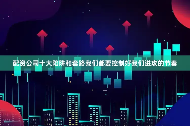 配资公司十大陷阱和套路我们都要控制好我们进攻的节奏