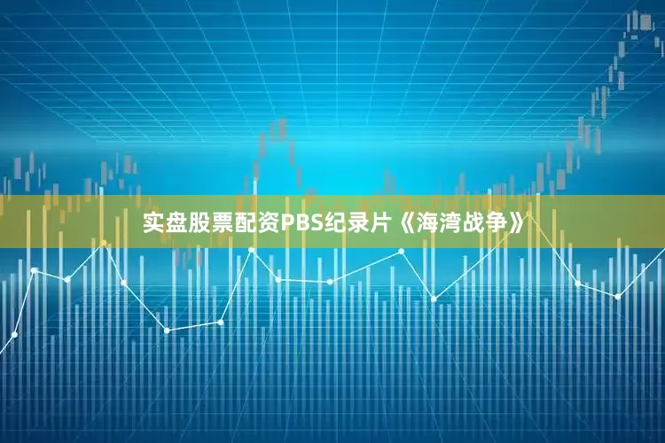 实盘股票配资PBS纪录片《海湾战争》