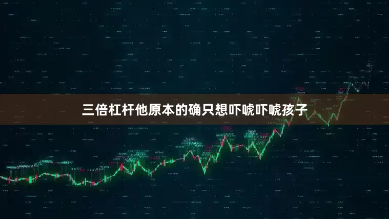 三倍杠杆他原本的确只想吓唬吓唬孩子
