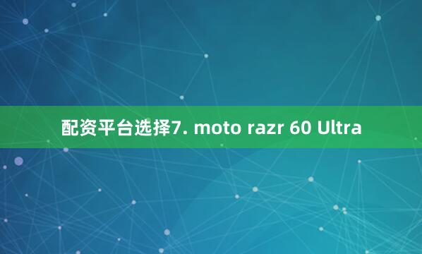 配资平台选择7. moto razr 60 Ultra